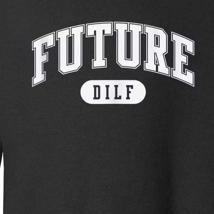 FUTURE DILF I Love Dilfs Toddler Sweatshirt