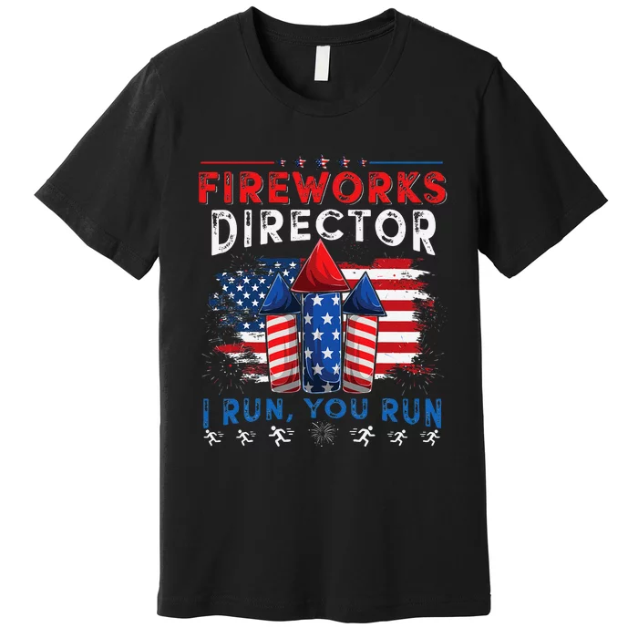 Fireworks Director I Run You Run 4th Of July Gift Premium T-Shirt