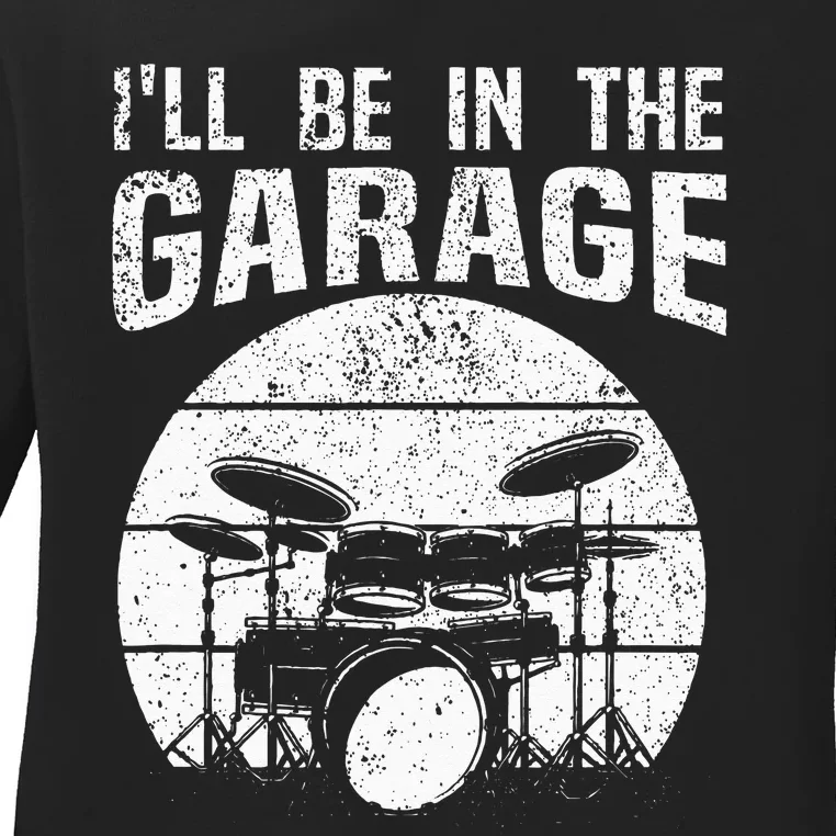 Funny Drummer Ill Be In The Garage Drum Set Drumming Lovers Ladies Long Sleeve Shirt