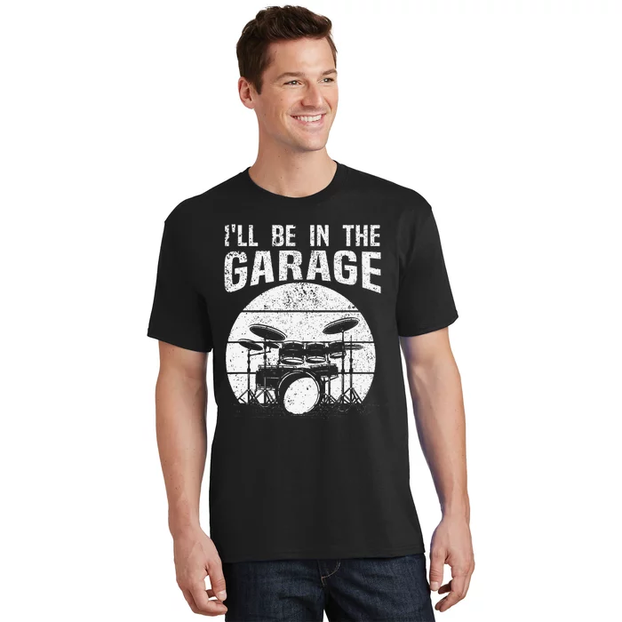 Funny Drummer I'll Be In The Garage Drum Set Drumming Lovers T-Shirt