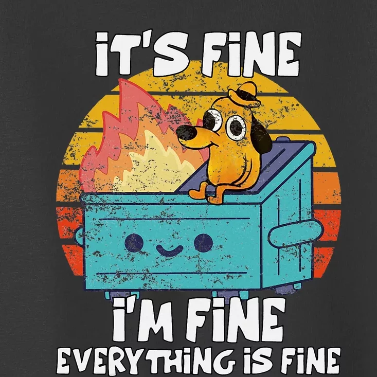 Funny Dumpster Its Fine IM Fine Everything Is Fine Dog Meme Toddler T-Shirt