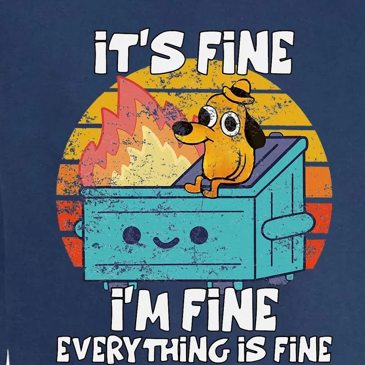 Funny Dumpster Its Fine IM Fine Everything Is Fine Dog Meme Garment-Dyed Sweatshirt