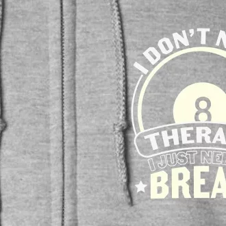 Father's Day I Don't Need Therapy I Just Need A Break Gift For Dad Full Zip Hoodie