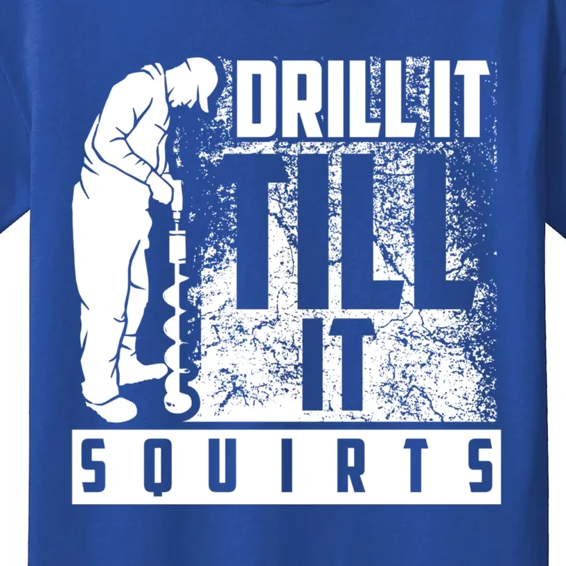 Funny Drill It Till It Squirts For Ice Fishing Lovers Cool Gift Kids T-Shirt