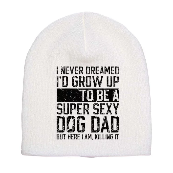 Father's Day I Never Dreamed I'd be a Super Sexy Dog Dad Short Acrylic Beanie