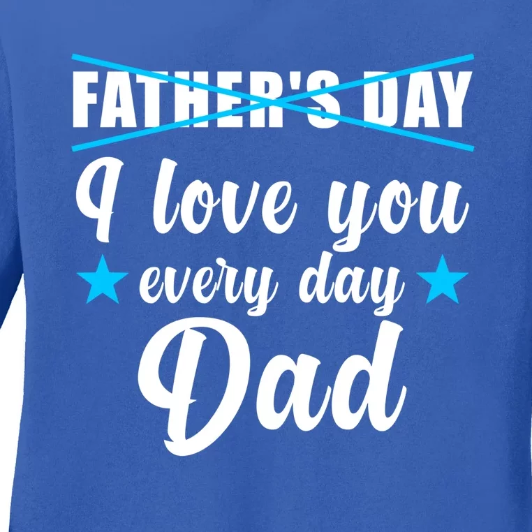 Fathers Day I Love You Every Day Dad Cute Gift Ladies Long Sleeve Shirt