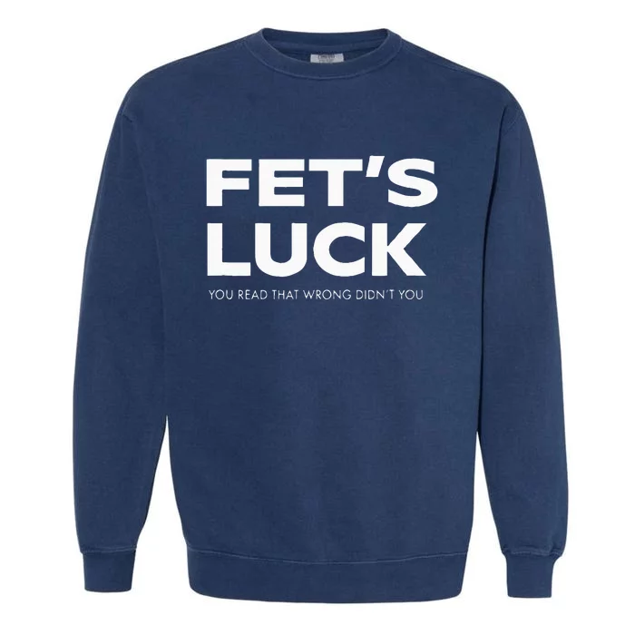 Funny Dad Joke Fet’s Luck You Read That Wrong Didn’t You Garment-Dyed Sweatshirt