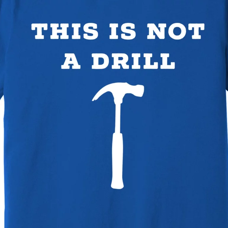 Funny Dad Joke This Is Not A Drill Gift Premium T-Shirt