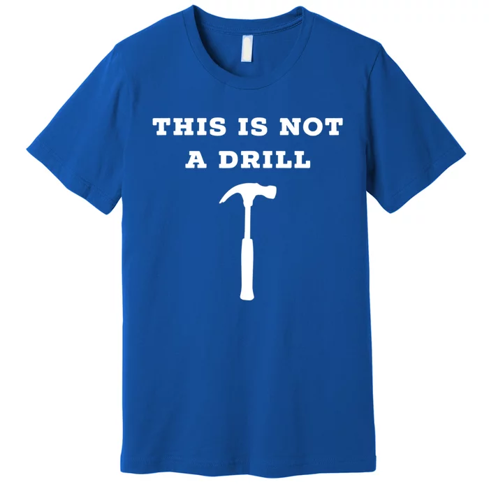 Funny Dad Joke This Is Not A Drill Gift Premium T-Shirt