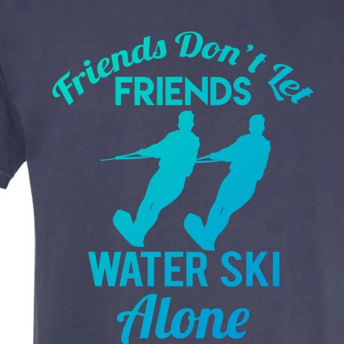 Friends Dont Let Friends Water Ski Alone Water Skiing Gift Garment-Dyed Heavyweight T-Shirt