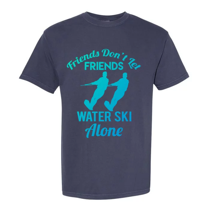 Friends Dont Let Friends Water Ski Alone Water Skiing Gift Garment-Dyed Heavyweight T-Shirt