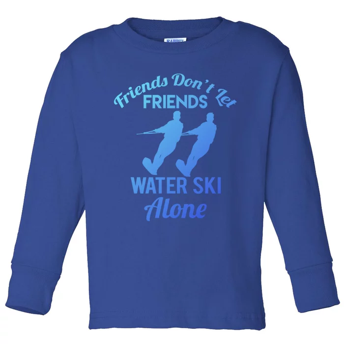 Friends Dont Let Friends Water Ski Alone Water Skiing Gift Toddler Long Sleeve Shirt