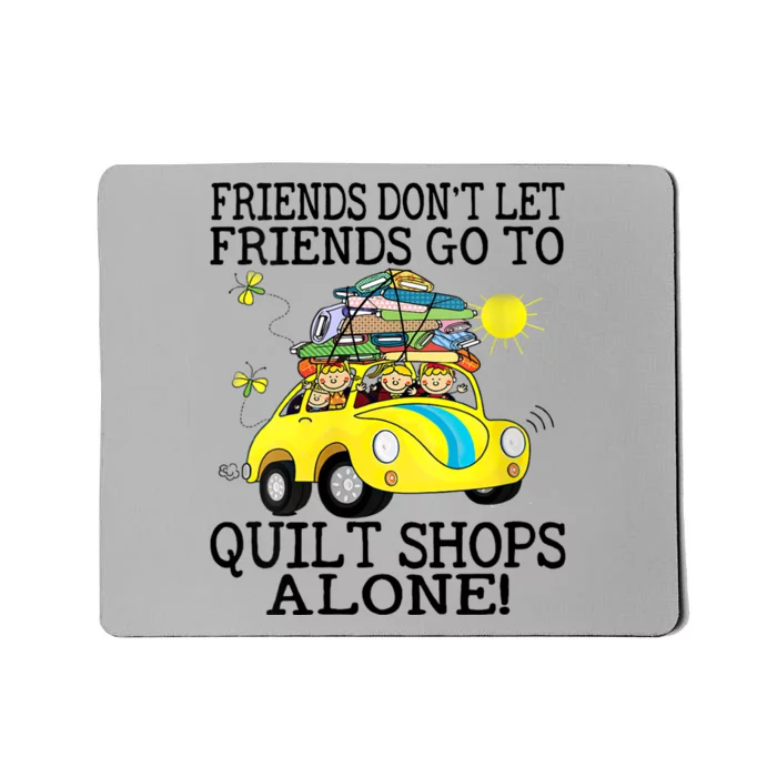 Friends Dont Let Friends Go To Quilt Shops Alone Mousepad