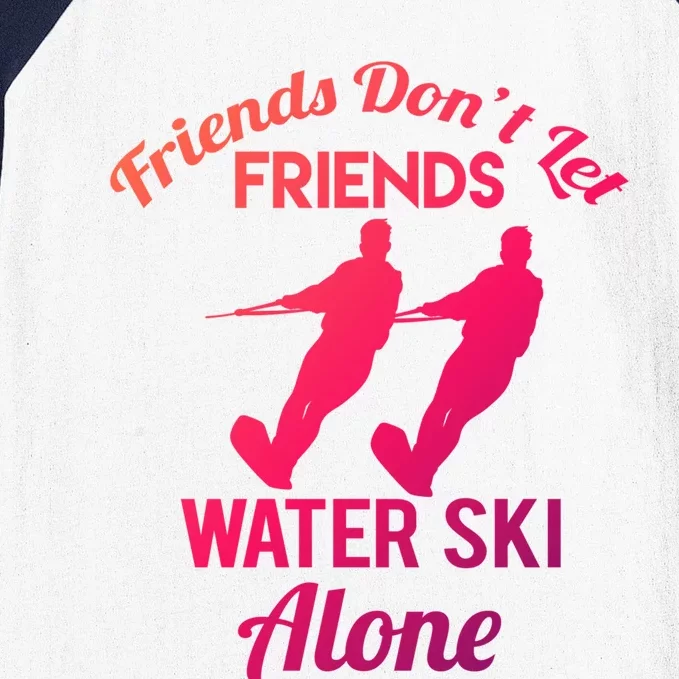 Friends Dont Let Friends Water Ski Alone Water Skiing Gift Baseball Sleeve Shirt