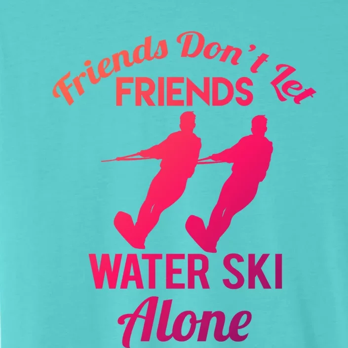 Friends Dont Let Friends Water Ski Alone Water Skiing Gift ChromaSoft Performance T-Shirt