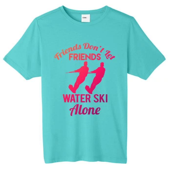 Friends Dont Let Friends Water Ski Alone Water Skiing Gift ChromaSoft Performance T-Shirt