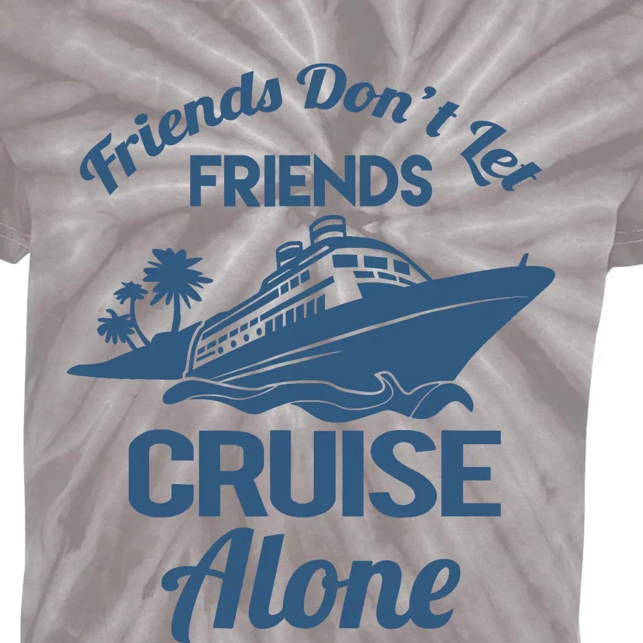 Friends DonT Let Friends Cruise Alone Vacation Cruise Ship Kids Tie-Dye T-Shirt