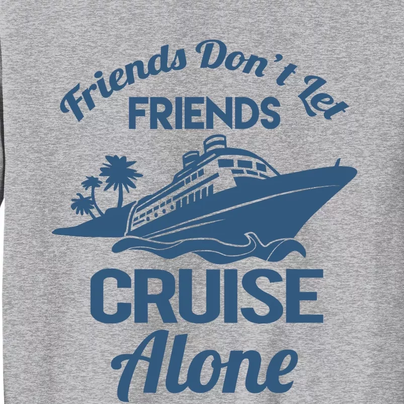 Friends DonT Let Friends Cruise Alone Vacation Cruise Ship Tall Sweatshirt