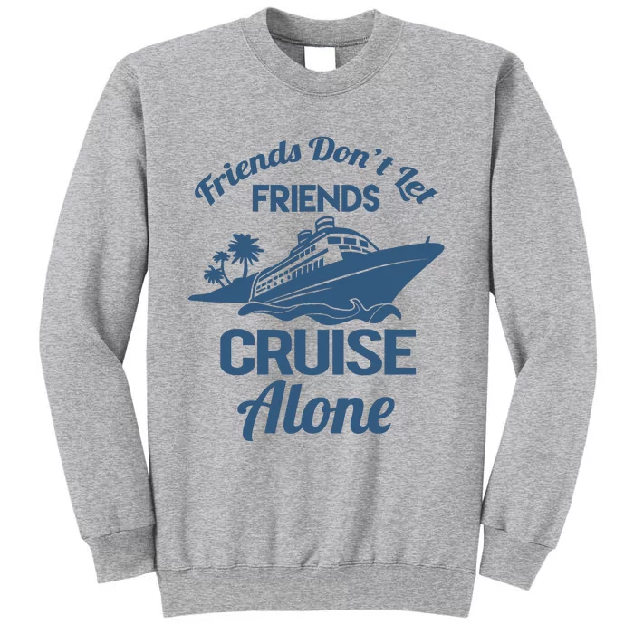 Friends DonT Let Friends Cruise Alone Vacation Cruise Ship Tall Sweatshirt