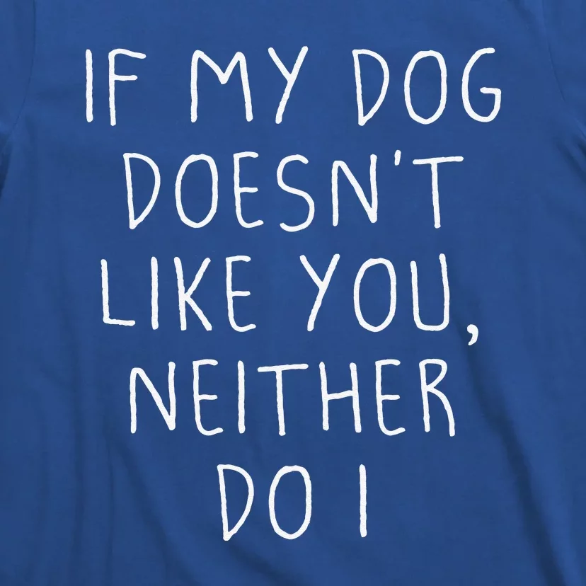 Funny Dog Lovers Quote, If My Dog Doesn't Like You T-Shirt