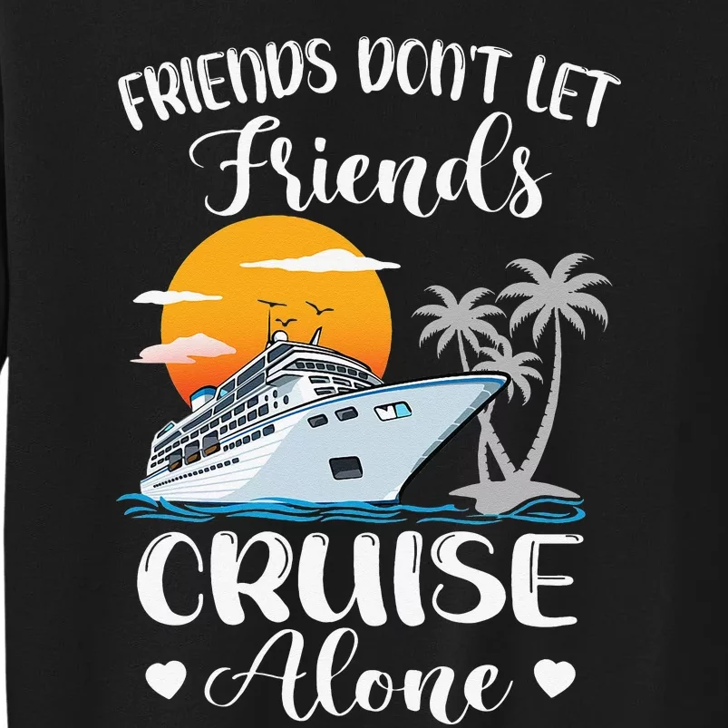 Friends Don't Let Friends Cruise Alone Vacation Cruise Ship Tall Sweatshirt