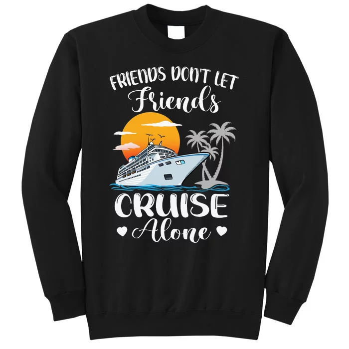 Friends Don't Let Friends Cruise Alone Vacation Cruise Ship Tall Sweatshirt