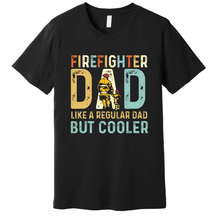 Firefighter Dad Like A Regular Dad But Cooler Vintage Father Day Gift Premium T-Shirt