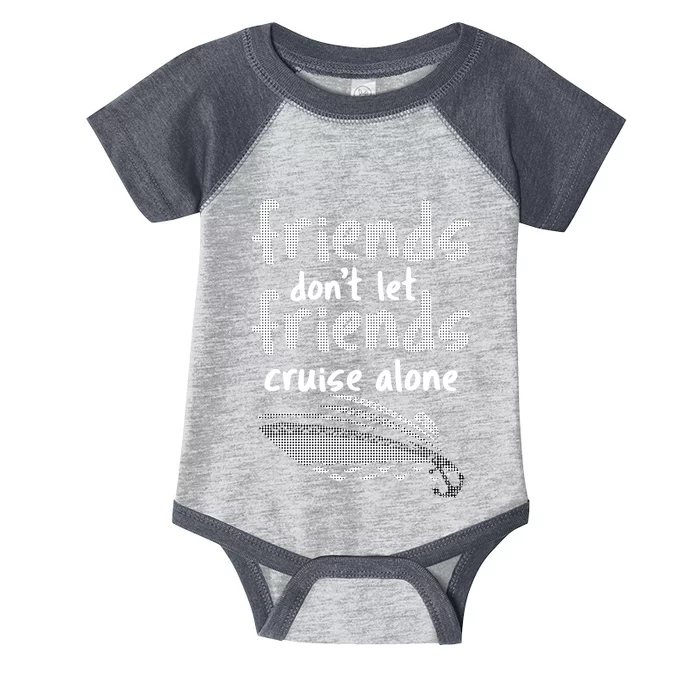 Friends DonT Let Friends Cruise Alone Infant Baby Jersey Bodysuit