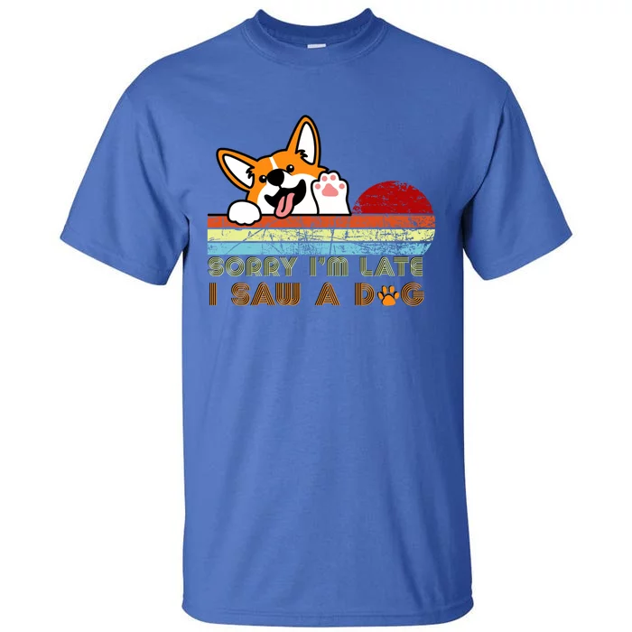 Funny Dog Lover Sorry I'm Late I Saw A Dog Gift Tall T-Shirt