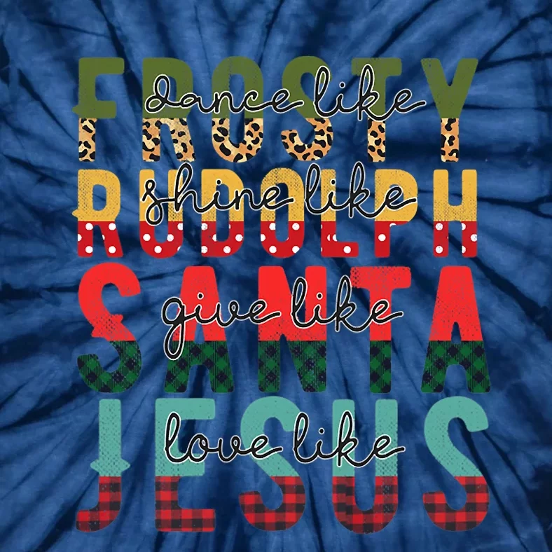 Fun Dance Like Frosty Shine Rudolph Give Santa Love Jesus Tie-Dye T-Shirt