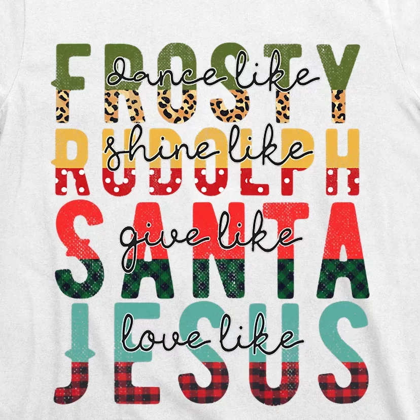 Fun Dance Like Frosty Shine Rudolph Give Santa Love Jesus T-Shirt