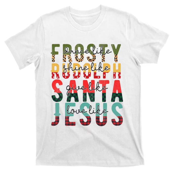 Fun Dance Like Frosty Shine Rudolph Give Santa Love Jesus T-Shirt