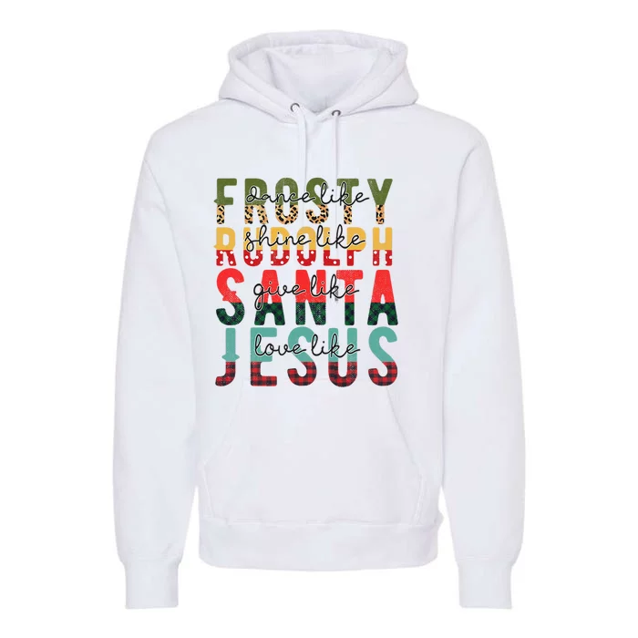 Fun Dance Like Frosty Shine Rudolph Give Santa Love Jesus Premium Hoodie