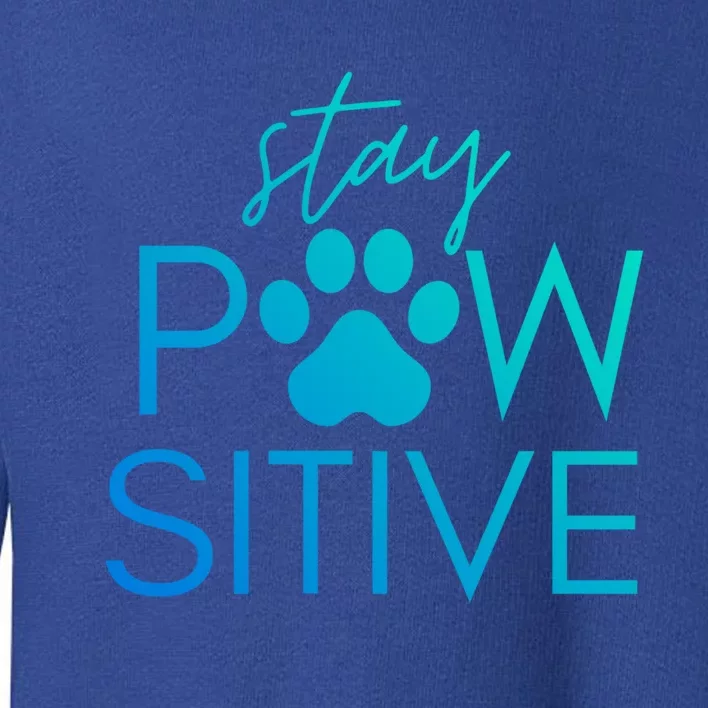 Funny Dog Lover Gift Stay Pawsitive Tee Funny Gift Toddler Sweatshirt