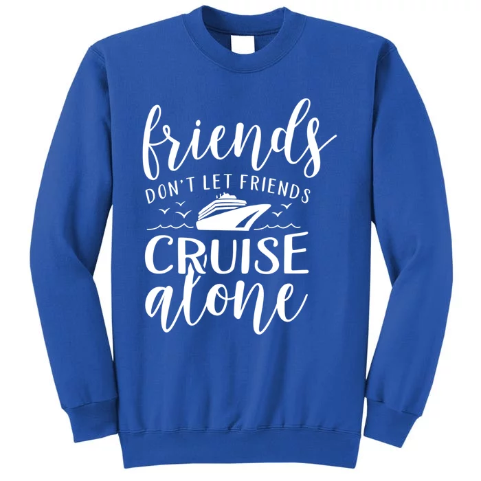 Friends Dont Let Cruise Alone Beach Summer Vacation Nautical Gift Tall Sweatshirt