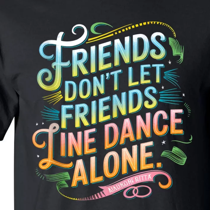 Friends Dont Let Friends Linedance Alone Tall T-Shirt