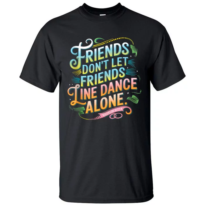 Friends Dont Let Friends Linedance Alone Tall T-Shirt