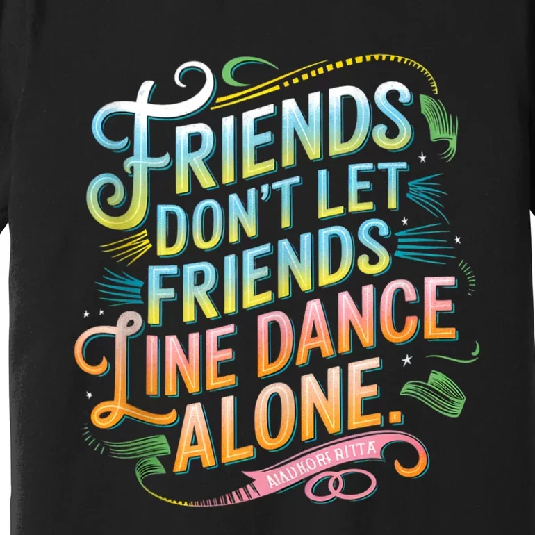 Friends Dont Let Friends Linedance Alone Premium T-Shirt