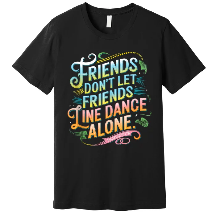 Friends Dont Let Friends Linedance Alone Premium T-Shirt