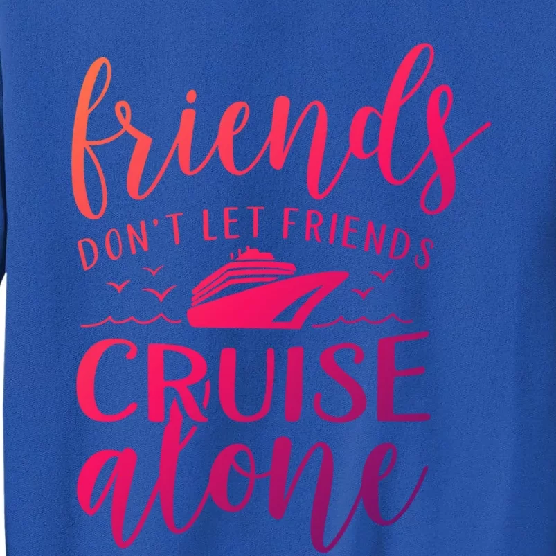 Friends Dont Let Cruise Alone Beach Summer Vacation Nautical Gift Tall Sweatshirt