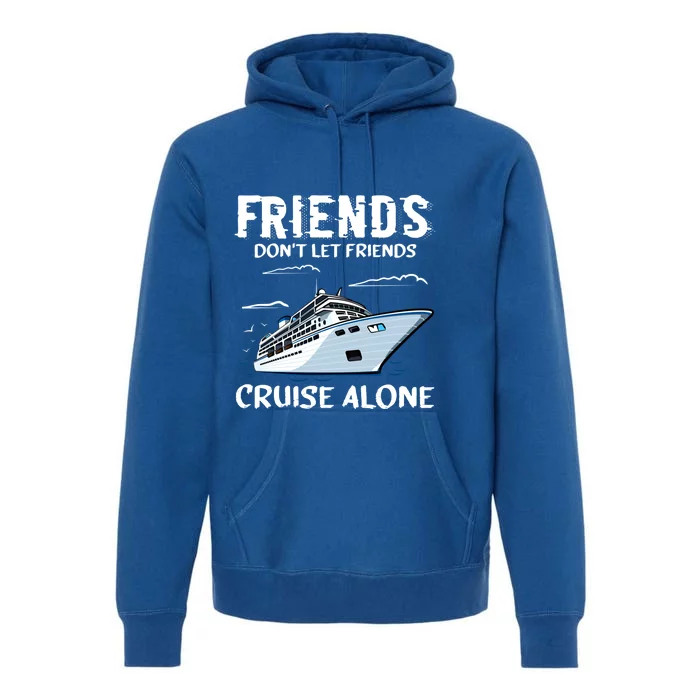 Friends Dont Let Friends Cruise Alone Fun Going On A Cruise Cool Gift Premium Hoodie