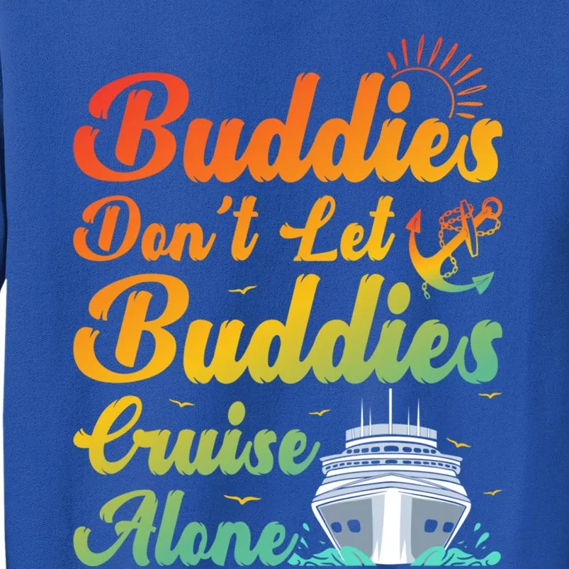 Friends Dont Let Buddies Cruise Alone Cruising Meaningful Gift Tall Sweatshirt