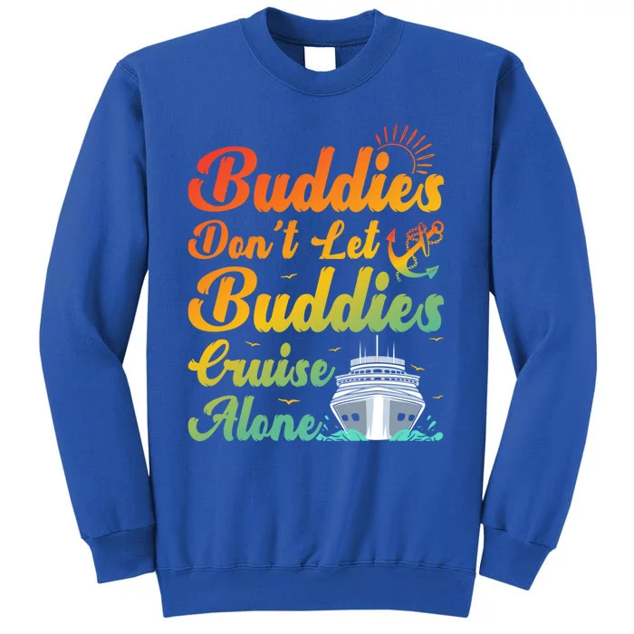 Friends Dont Let Buddies Cruise Alone Cruising Meaningful Gift Tall Sweatshirt