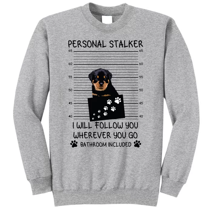 Funny Dog Lover Personal Stalker Ill Follow You Rottweiler Tall Sweatshirt