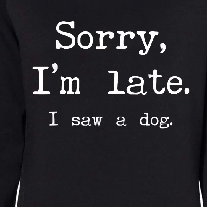 Funny Dog Lover Gift Sorry Im Late I Saw A Dog Womens California Wash Sweatshirt