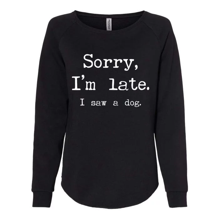 Funny Dog Lover Gift Sorry Im Late I Saw A Dog Womens California Wash Sweatshirt