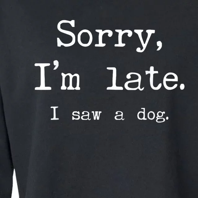 Funny Dog Lover Gift Sorry Im Late I Saw A Dog Cropped Pullover Crew