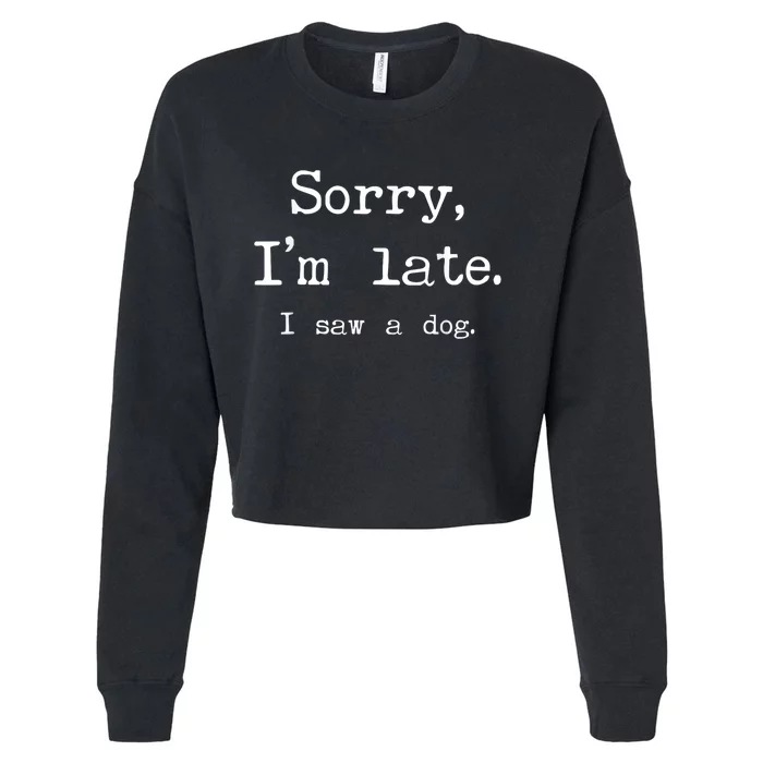 Funny Dog Lover Gift Sorry Im Late I Saw A Dog Cropped Pullover Crew