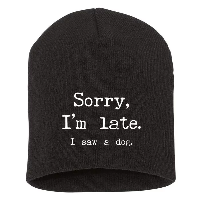 Funny Dog Lover Gift Sorry Im Late I Saw A Dog Short Acrylic Beanie