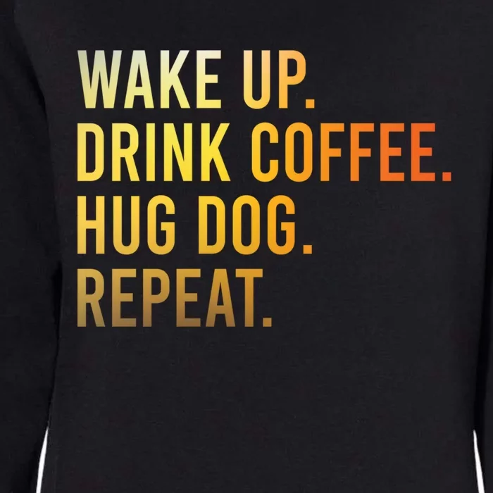 Funny Dog Lover Wake Up Drink Coffee Hug Dog For Love Womens California Wash Sweatshirt